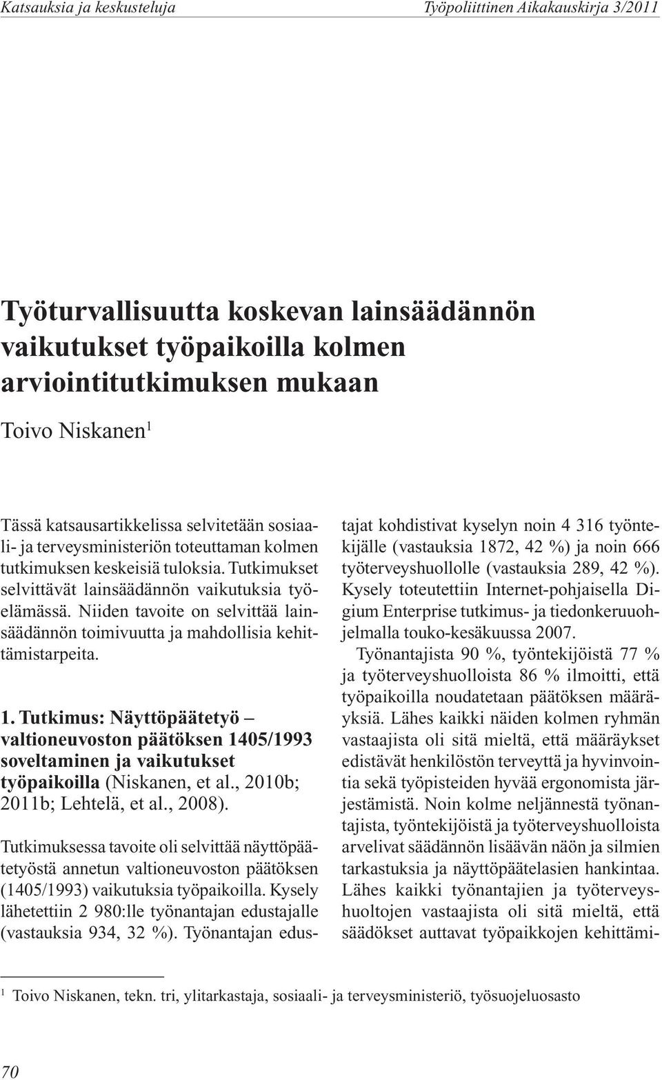 Tutkimus: Näyttöpäätetyö valtioneuvoston päätöksen 1405/1993 soveltaminen ja vaikutukset työpaikoilla (Niskanen, et al., 2010b; 2011b; Lehtelä, et al., 2008).