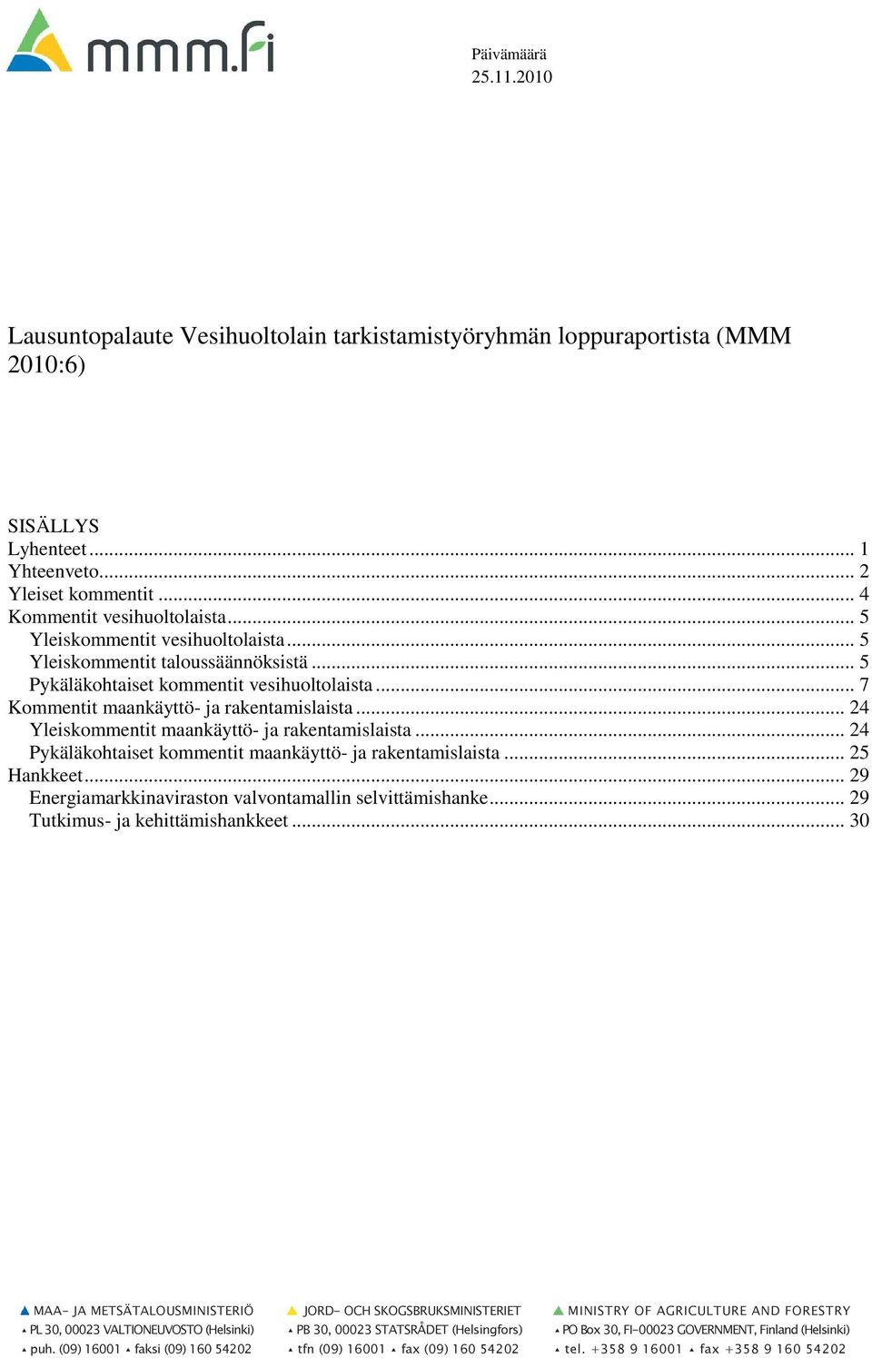 .. 24 Yleiskommentit maankäyttö- ja rakentamislaista... 24 Pykäläkohtaiset kommentit maankäyttö- ja rakentamislaista... 25 Hankkeet... 29 Energiamarkkinaviraston valvontamallin selvittämishanke.