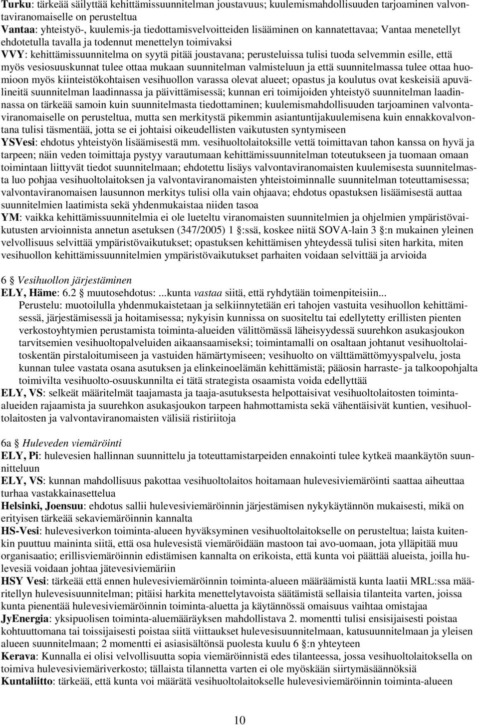 että myös vesiosuuskunnat tulee ottaa mukaan suunnitelman valmisteluun ja että suunnitelmassa tulee ottaa huomioon myös kiinteistökohtaisen vesihuollon varassa olevat alueet; opastus ja koulutus ovat