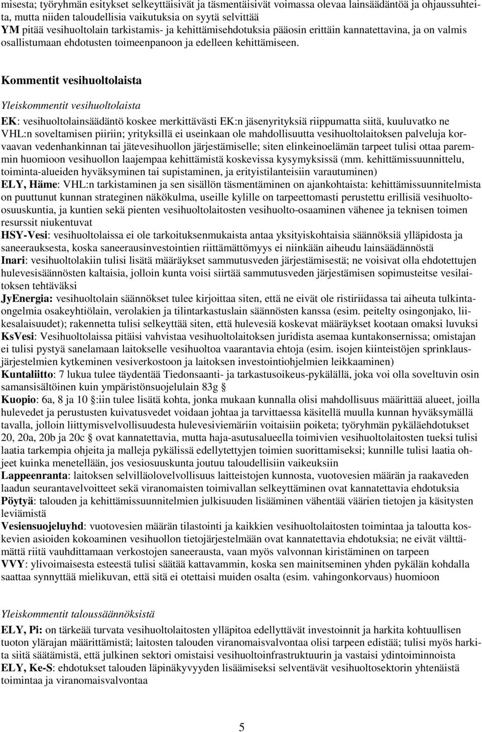 Kommentit vesihuoltolaista Yleiskommentit vesihuoltolaista EK: vesihuoltolainsäädäntö koskee merkittävästi EK:n jäsenyrityksiä riippumatta siitä, kuuluvatko ne VHL:n soveltamisen piiriin; yrityksillä