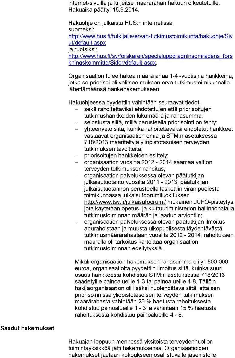 ja ruotsiksi: http://www.hus.fi/sv/forskaren/specialuppdragninsomradens_fors kningskommitte/sidor/default.aspx.