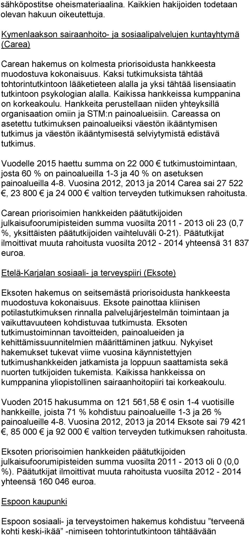 Kaksi tutkimuksista tähtää tohtorintutkintoon lääketieteen alalla ja yksi tähtää lisensiaatin tutkintoon psykologian alalla. Kaikissa hankkeissa kumppanina on korkeakoulu.