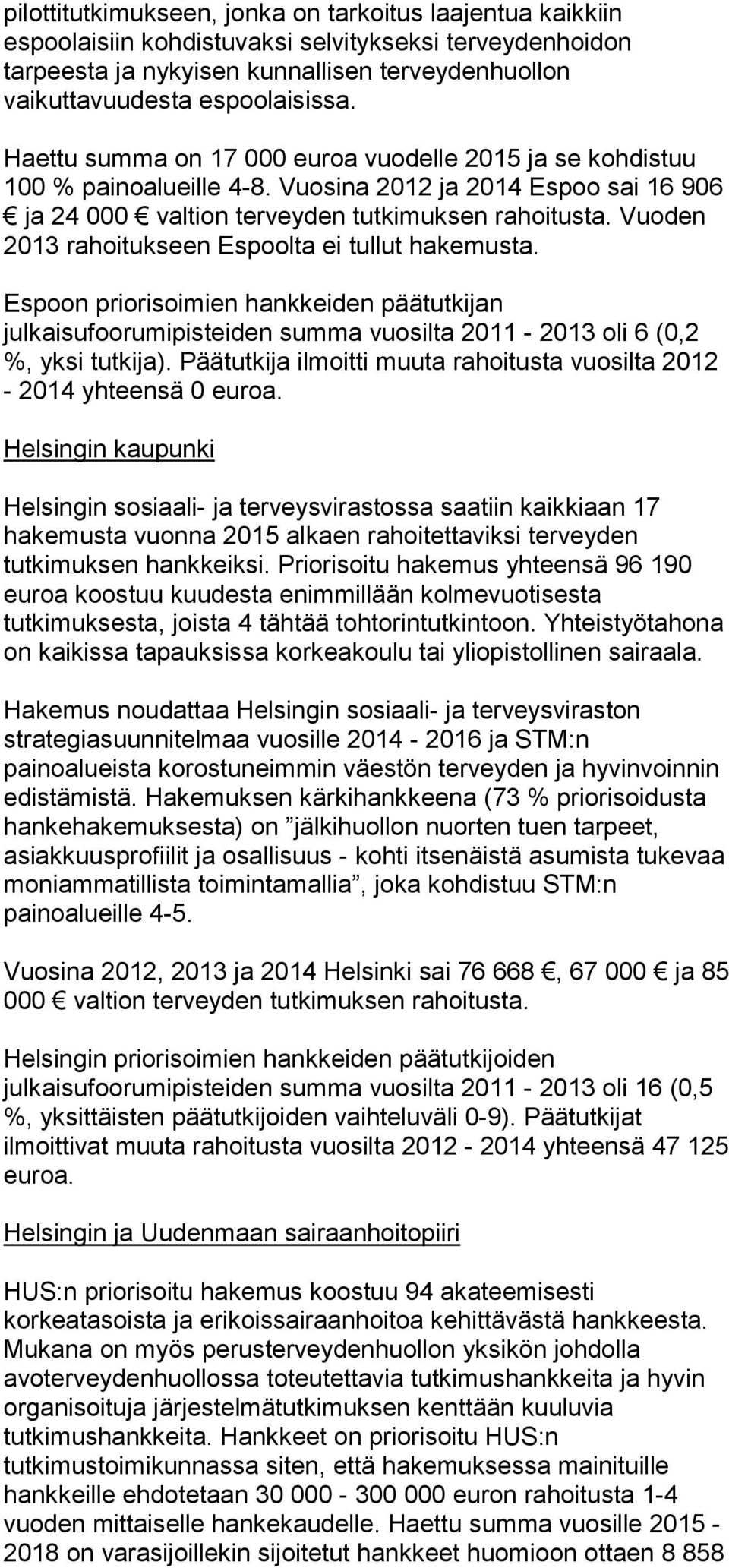 Vuoden 2013 rahoitukseen Espoolta ei tullut hakemusta. Espoon priorisoimien hankkeiden päätutkijan julkaisufoorumipisteiden summa vuosilta 2011-2013 oli 6 (0,2 %, yksi tutkija).