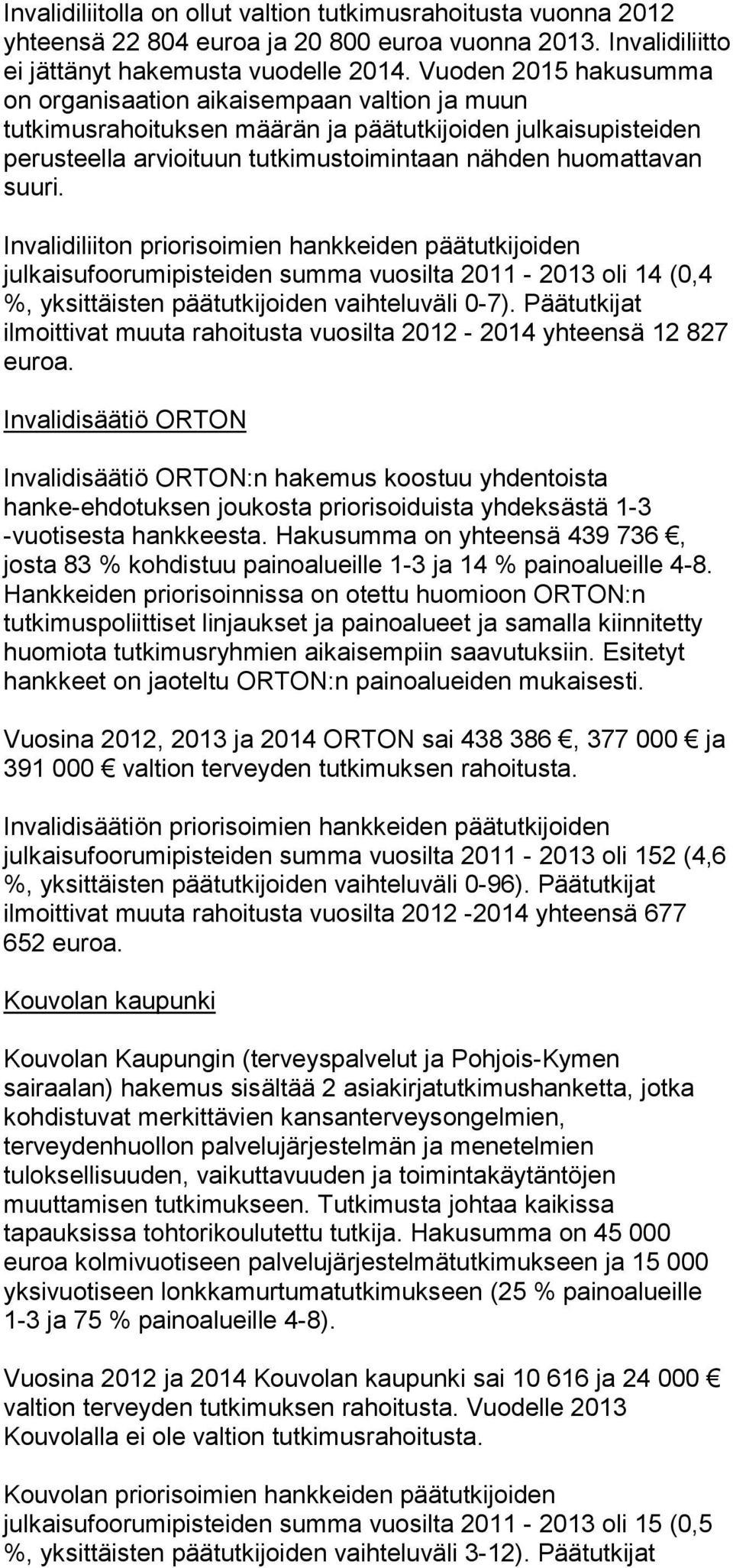 Invalidiliiton priorisoimien hankkeiden päätutkijoiden julkaisufoorumipisteiden summa vuosilta 2011-2013 oli 14 (0,4 %, yksittäisten päätutkijoiden vaihteluväli 0-7).