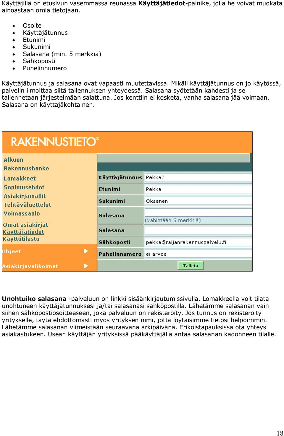 Salasana syötetään kahdesti ja se tallennetaan järjestelmään salattuna. Jos kenttiin ei kosketa, vanha salasana jää voimaan. Salasana on käyttäjäkohtainen.