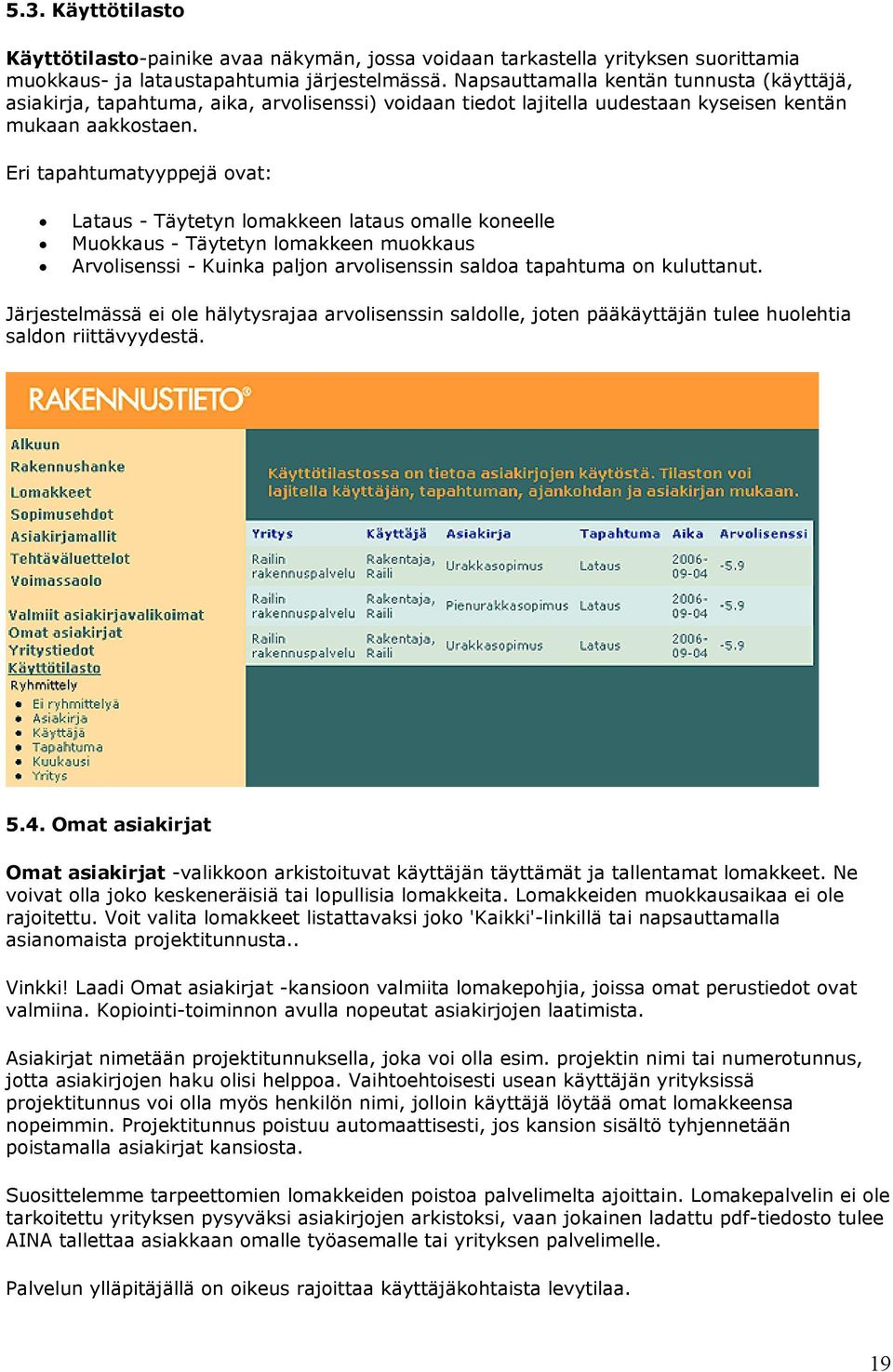 Eri tapahtumatyyppejä ovat: Lataus - Täytetyn lomakkeen lataus omalle koneelle Muokkaus - Täytetyn lomakkeen muokkaus Arvolisenssi - Kuinka paljon arvolisenssin saldoa tapahtuma on kuluttanut.