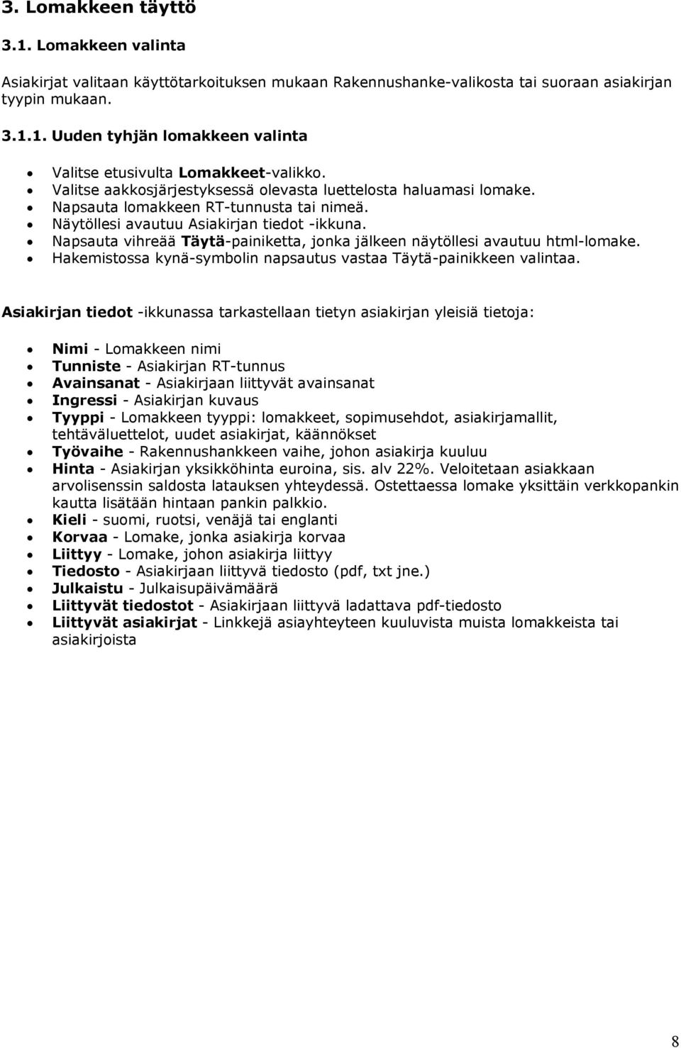 Napsauta vihreää Täytä-painiketta, jonka jälkeen näytöllesi avautuu html-lomake. Hakemistossa kynä-symbolin napsautus vastaa Täytä-painikkeen valintaa.