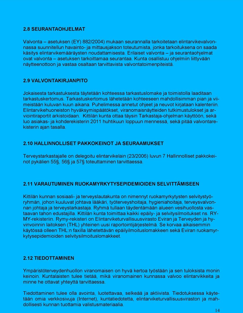 Kunta osallistuu ohjelmiin liittyvään näytteenottoon ja vastaa osaltaan tarvittavista valvontatoimenpiteistä. 2.