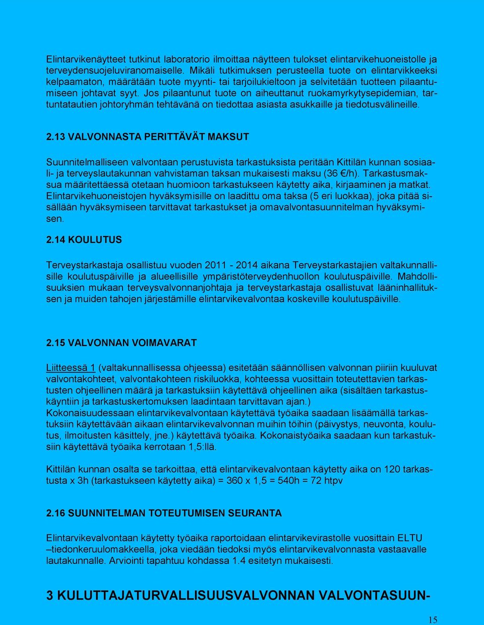 Jos pilaantunut tuote on aiheuttanut ruokamyrkytysepidemian, tartuntatautien johtoryhmän tehtävänä on tiedottaa asiasta asukkaille ja tiedotusvälineille. 2.