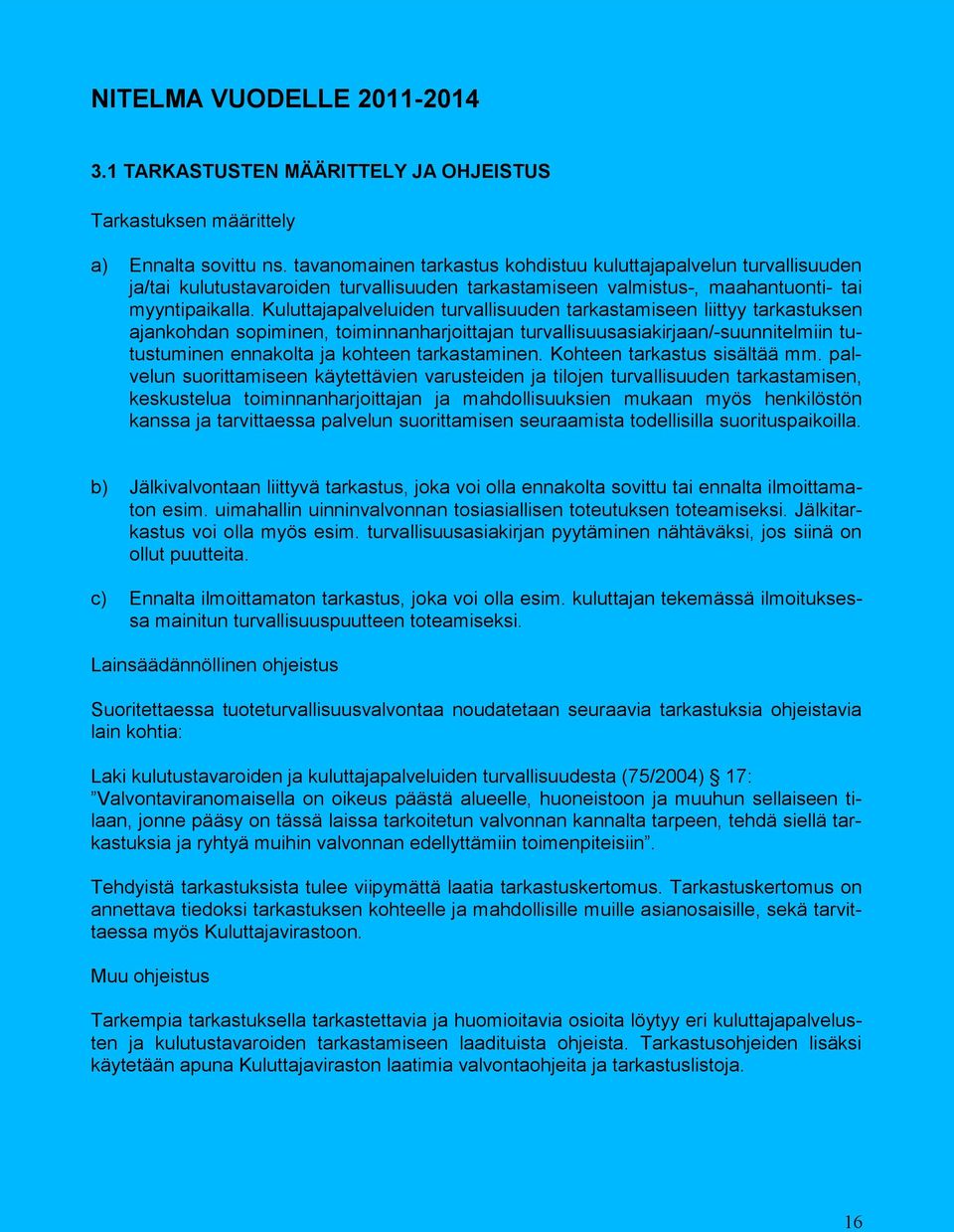 Kuluttajapalveluiden turvallisuuden tarkastamiseen liittyy tarkastuksen ajankohdan sopiminen, toiminnanharjoittajan turvallisuusasiakirjaan/-suunnitelmiin tutustuminen ennakolta ja kohteen