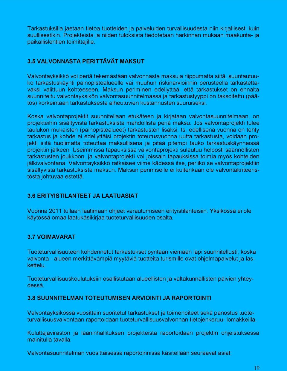 5 VALVONNASTA PERITTÄVÄT MAKSUT Valvontayksikkö voi periä tekemästään valvonnasta maksuja riippumatta siitä, suuntautuuko tarkastuskäynti painopistealueelle vai muuhun riskinarvioinnin perusteella