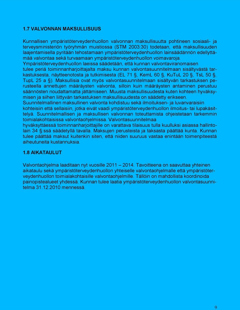 Ympäristöterveydenhuollon laeissa säädetään, että kunnan valvontaviranomaisen tulee periä toiminnanharjoittajalta maksu kunnan valvontasuunnitelmaan sisältyvästä tarkastuksesta, näytteenotosta ja