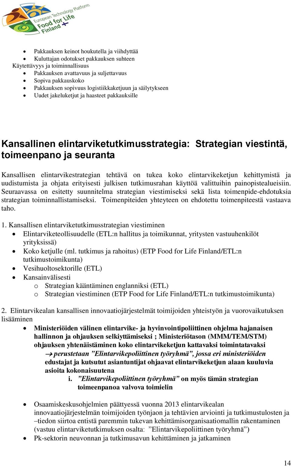 elintarvikestrategian tehtävä on tukea koko elintarvikeketjun kehittymistä ja uudistumista ja ohjata erityisesti julkisen tutkimusrahan käyttöä valittuihin painopistealueisiin.