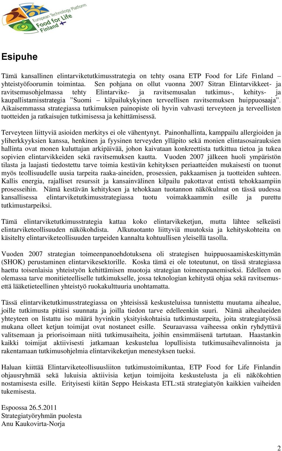 ravitsemuksen huippuosaaja. Aikaisemmassa strategiassa tutkimuksen painopiste oli hyvin vahvasti terveyteen ja terveellisten tuotteiden ja ratkaisujen tutkimisessa ja kehittämisessä.