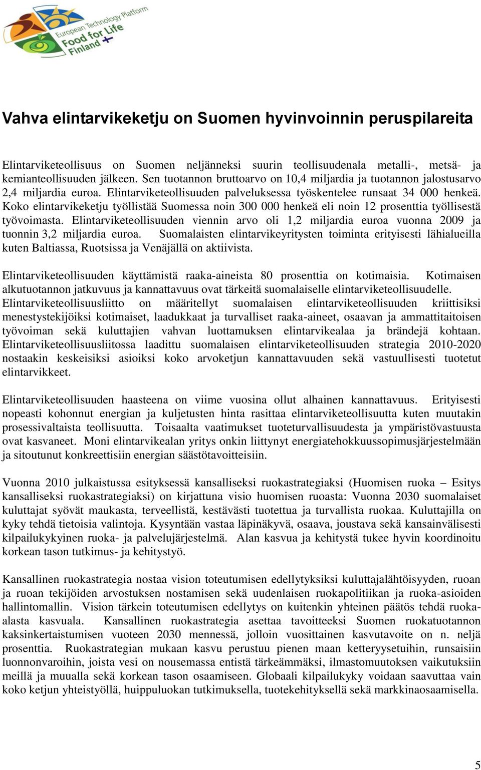 Koko elintarvikeketju työllistää Suomessa noin 300 000 henkeä eli noin 12 prosenttia työllisestä työvoimasta.