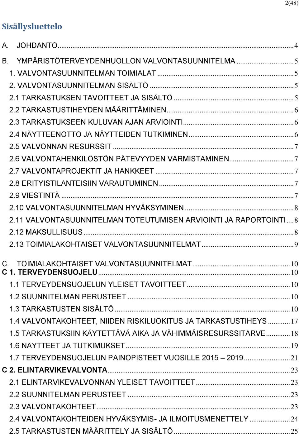6 VALVONTAHENKILÖSTÖN PÄTEVYYDEN VARMISTAMINEN... 7 2.7 VALVONTAPROJEKTIT JA HANKKEET... 7 2.8 ERITYISTILANTEISIIN VARAUTUMINEN... 7 2.9 VIESTINTÄ... 7 2.10 VALVONTASUUNNITELMAN HYVÄKSYMINEN... 8 2.