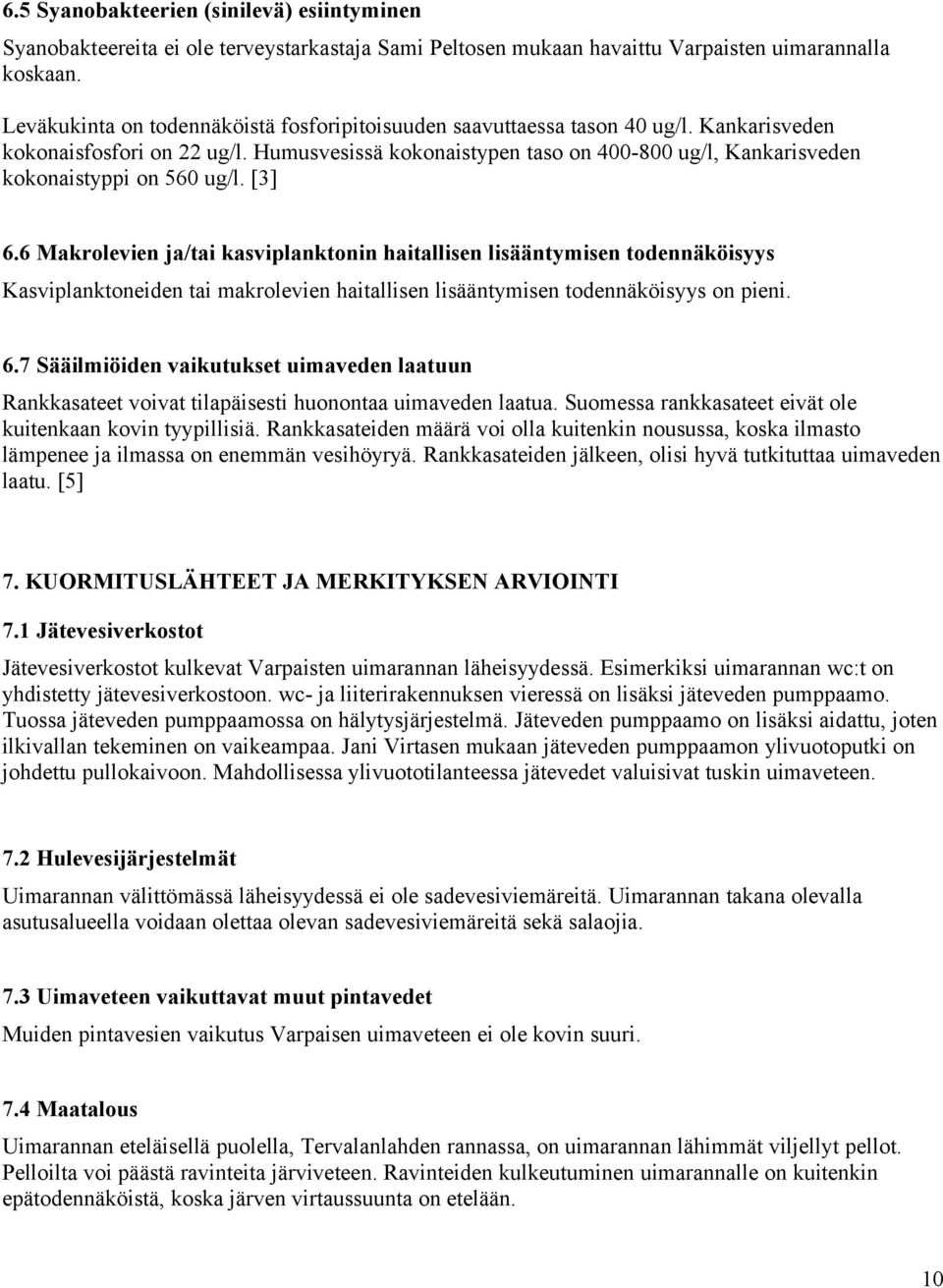 Humusvesissä kokonaistypen taso on 400-800 ug/l, Kankarisveden kokonaistyppi on 560 ug/l. [3] 6.