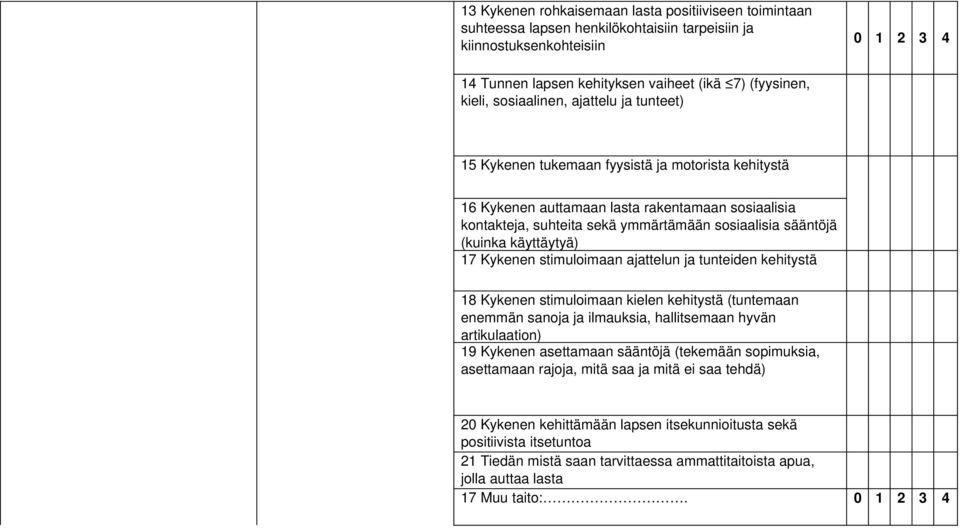 (kuinka käyttäytyä) 17 Kykenen stimuloimaan ajattelun ja tunteiden kehitystä 18 Kykenen stimuloimaan kielen kehitystä (tuntemaan enemmän sanoja ja ilmauksia, hallitsemaan hyvän artikulaation) 19