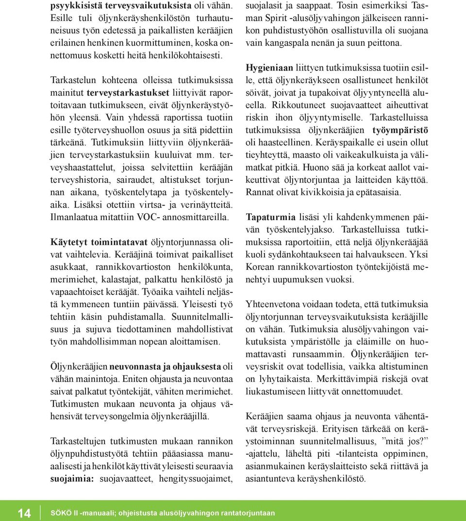 Tarkastelun kohteena olleissa tutkimuksissa mainitut terveystarkastukset liittyivät raportoitavaan tutkimukseen, eivät öljynkeräystyöhön yleensä.
