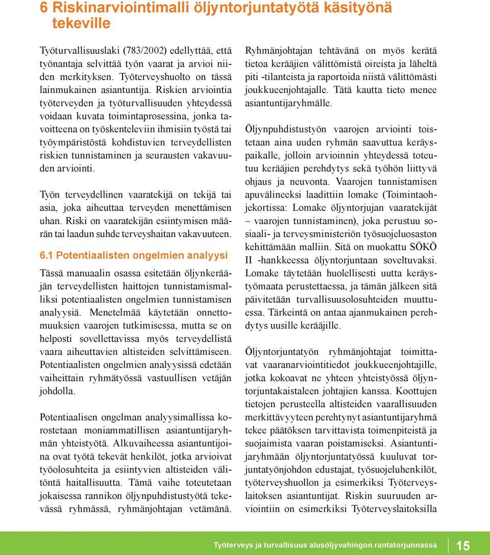 Riskien arviointia työterveyden ja työturvallisuuden yhteydessä voidaan kuvata toimintaprosessina, jonka tavoitteena on työskenteleviin ihmisiin työstä tai työympäristöstä kohdistuvien