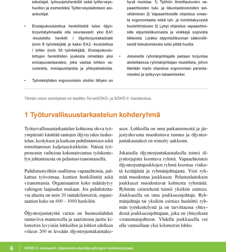 työntekijää). Ensiapukoulutettujen henkilöiden joukosta nimetään yksi ensiapuvastaavaksi, joka vastaa lohkon varusteista, ensiapuohjeista ja yhteystiedoista.