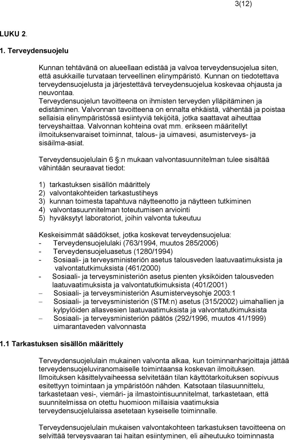 Valvonnan tavoitteena on ennalta ehkäistä, vähentää ja poistaa sellaisia elinympäristössä esiintyviä tekijöitä, jotka saattavat aiheuttaa terveyshaittaa. Valvonnan kohteina ovat mm.