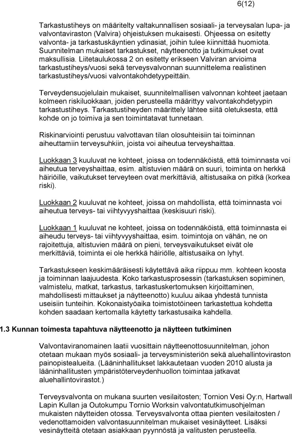 Liitetaulukossa 2 on esitetty erikseen Valviran arvioima tarkastustiheys/vuosi sekä terveysvalvonnan suunnittelema realistinen tarkastustiheys/vuosi valvontakohdetyypeittäin.