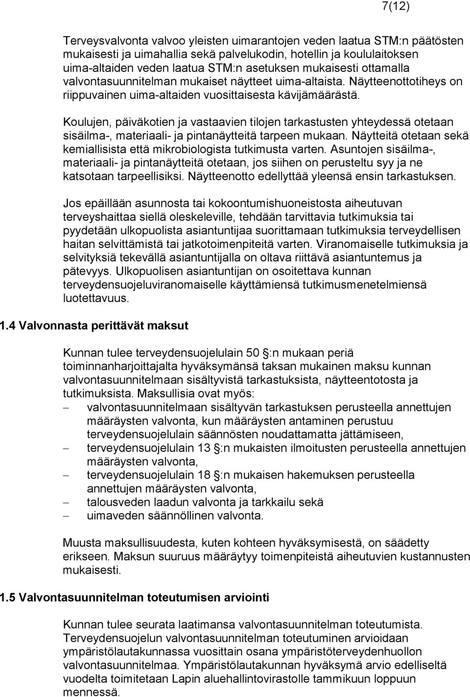 Koulujen, päiväkotien ja vastaavien tilojen tarkastusten yhteydessä otetaan sisäilma-, materiaali- ja pintanäytteitä tarpeen mukaan.