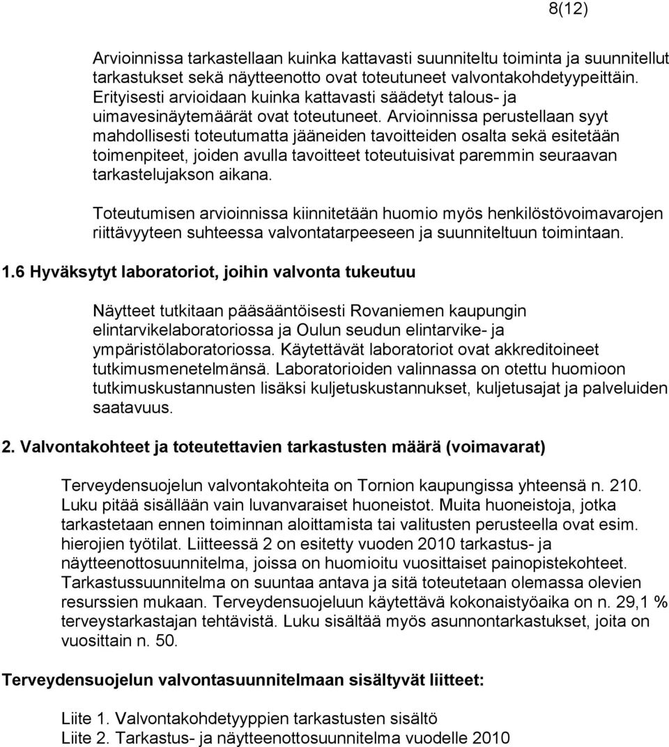 Arvioinnissa perustellaan syyt mahdollisesti toteutumatta jääneiden tavoitteiden osalta sekä esitetään toimenpiteet, joiden avulla tavoitteet toteutuisivat paremmin seuraavan tarkastelujakson aikana.