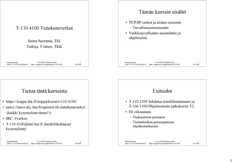 tietokoneverkot (kaikki kysymykset tänne!!) IC: #verkot, T-110.4100@tml.hut.fi (henkilökohtaiset kysymykset) Esitiedot T-110.