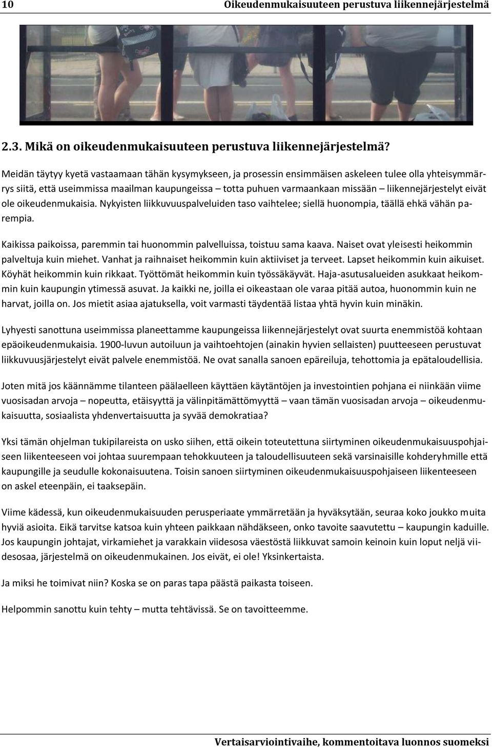 liikennejärjestelyt eivät ole oikeudenmukaisia. Nykyisten liikkuvuuspalveluiden taso vaihtelee; siellä huonompia, täällä ehkä vähän parempia.