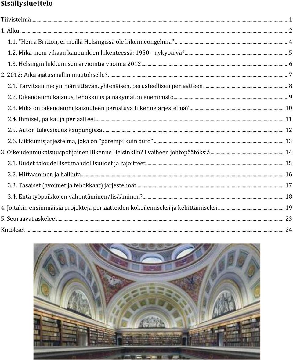 .. 9 2.3. Mikä on oikeudenmukaisuuteen perustuva liikennejärjestelmä?... 10 2.4. Ihmiset, paikat ja periaatteet... 11 2.5. Auton tulevaisuus kaupungissa... 12 2.6.