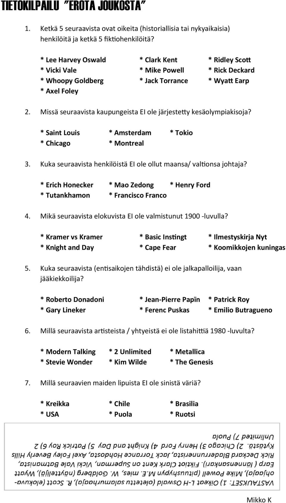 Missä seuraavista kaupungeista EI ole järjestetty kesäolympiakisoja? * Saint Louis * Amsterdam * Tokio * Chicago * Montreal 3. Kuka seuraavista henkilöistä EI ole ollut maansa/ valtionsa johtaja?