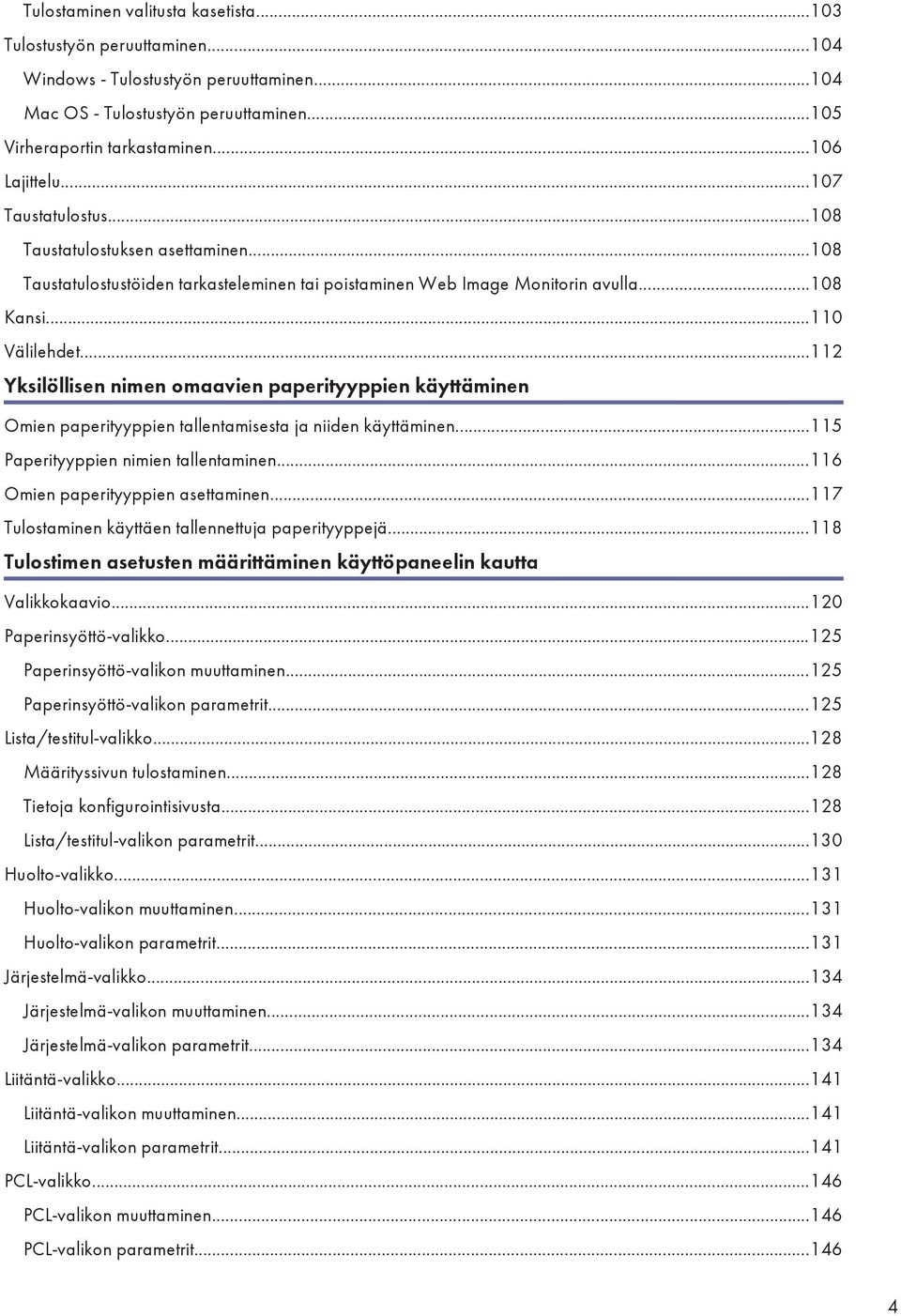 ..112 Yksilöllisen nimen omaavien paperityyppien käyttäminen Omien paperityyppien tallentamisesta ja niiden käyttäminen...115 Paperityyppien nimien tallentaminen...116 Omien paperityyppien asettaminen.