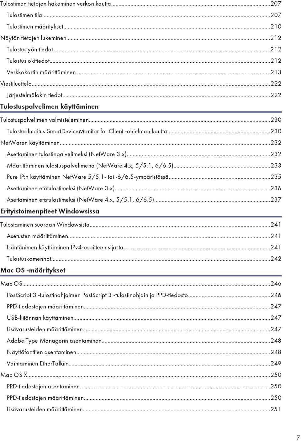 ..230 Tulostusilmoitus SmartDeviceMonitor for Client -ohjelman kautta...230 NetWaren käyttäminen...232 Asettaminen tulostinpalvelimeksi (NetWare 3.x)...232 Määrittäminen tulostuspalvelimena (NetWare 4.