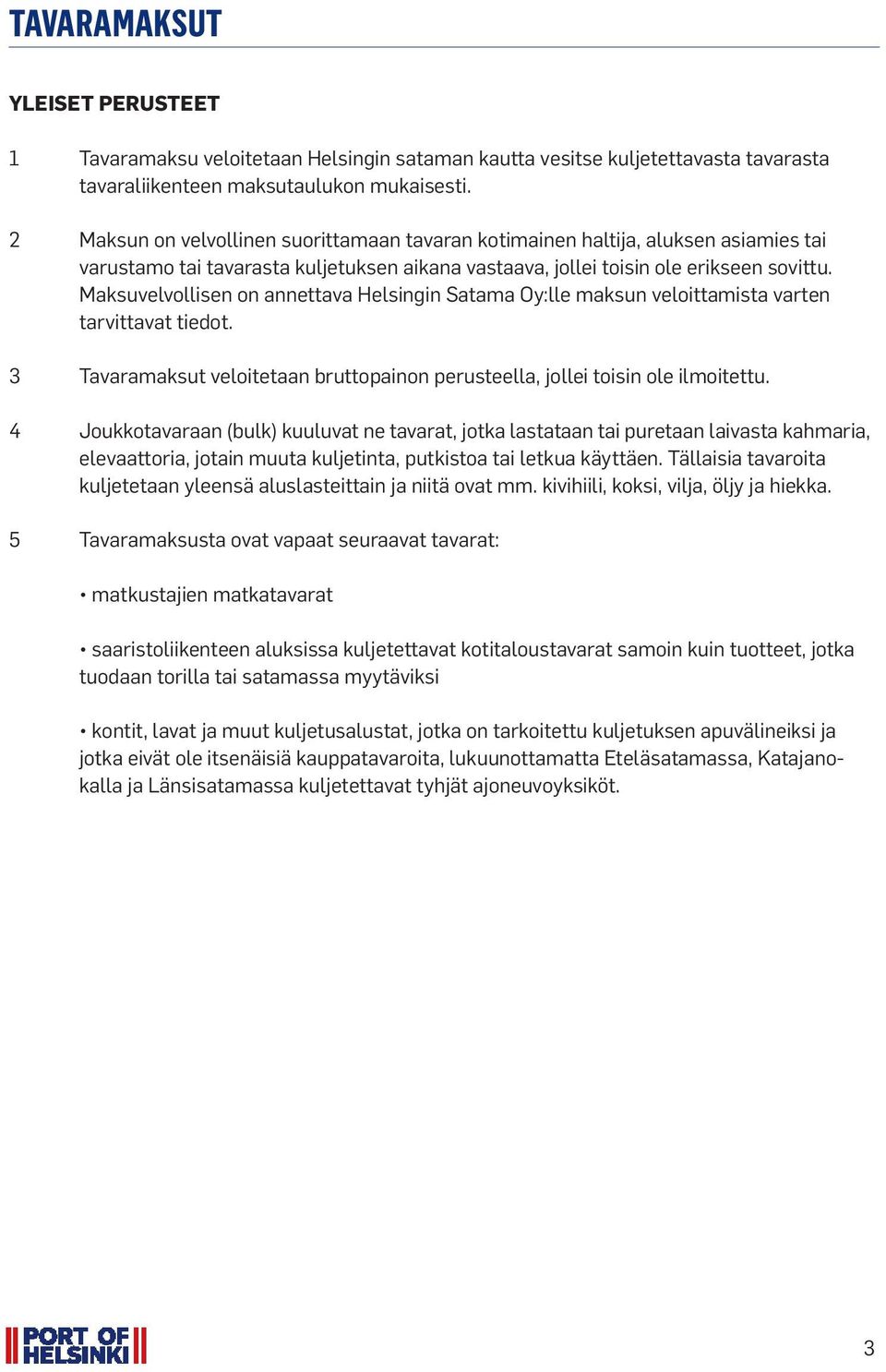 Maksuvelvollisen on annettava Helsingin Satama Oy:lle maksun veloittamista varten tarvittavat tiedot. 3 Tavaramaksut veloitetaan bruttopainon perusteella, jollei toisin ole ilmoitettu.