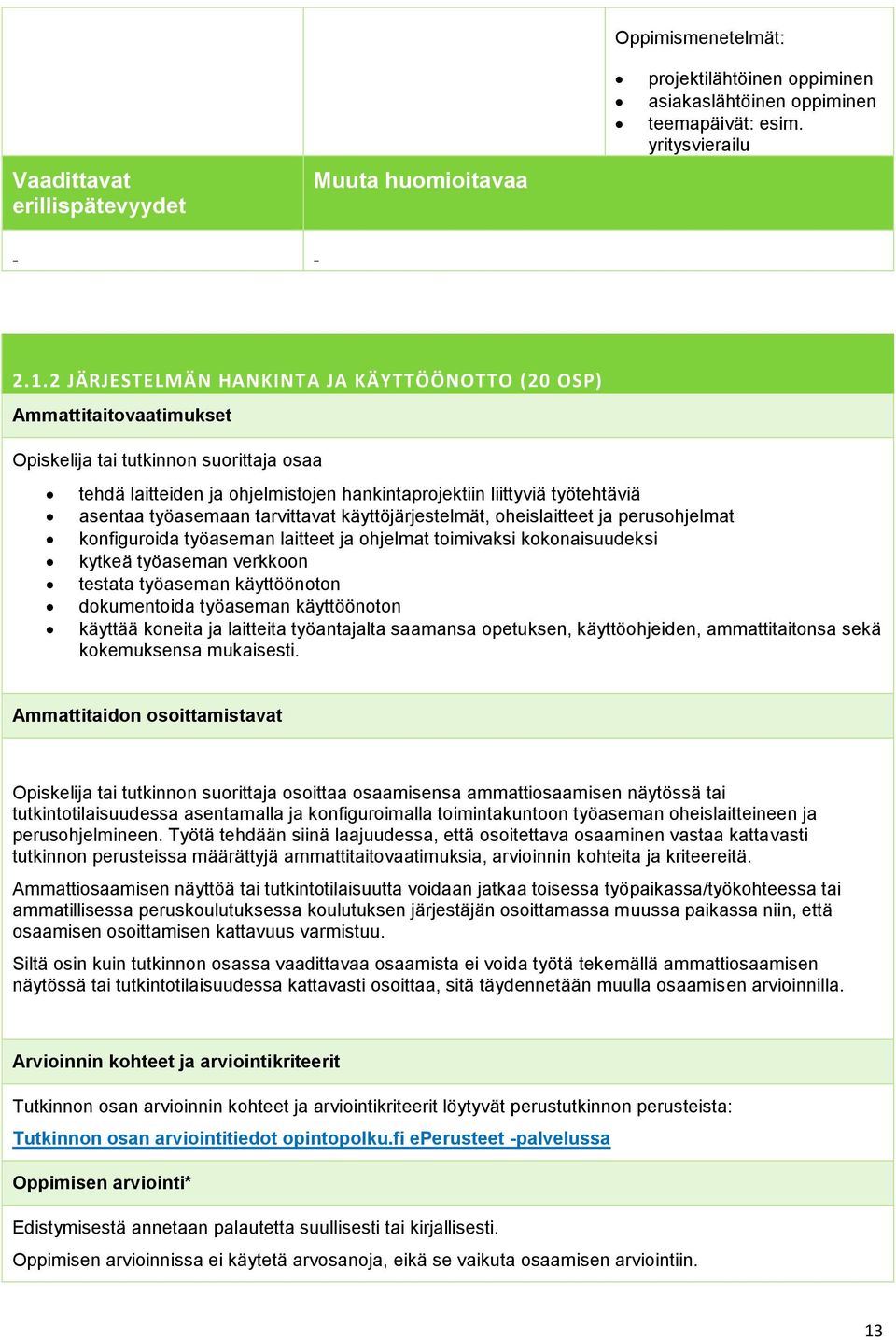 työasemaan tarvittavat käyttöjärjestelmät, oheislaitteet ja perusohjelmat konfiguroida työaseman laitteet ja ohjelmat toimivaksi kokonaisuudeksi kytkeä työaseman verkkoon testata työaseman