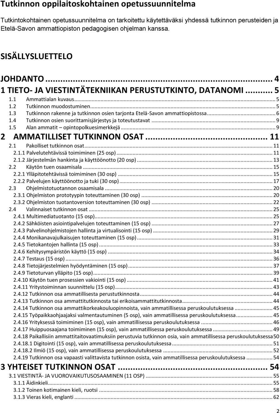 .. 6 1.4 Tutkinnon osien suorittamisjärjestys ja toteutustavat... 9 1.5 Alan ammatit opintopolkuesimerkkejä... 9 2 AMMATILLISET TUTKINNON OSAT... 11 2.1 Pakolliset tutkinnon osat... 11 2.1.1 Palvelutehtävissä toimiminen (25 osp).