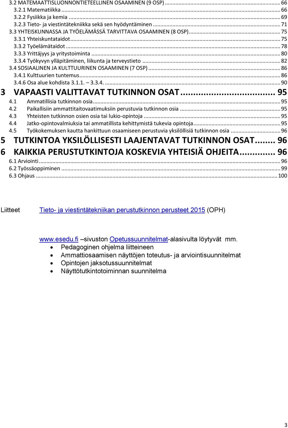 .. 82 3.4 SOSIAALINEN JA KULTTUURINEN OSAAMINEN (7 OSP)... 86 3.4.1 Kulttuurien tuntemus... 86 3.4.6 Osa alue kohdista 3.1.1. 3.3.4.... 90 3 VAPAASTI VALITTAVAT TUTKINNON OSAT... 95 4.