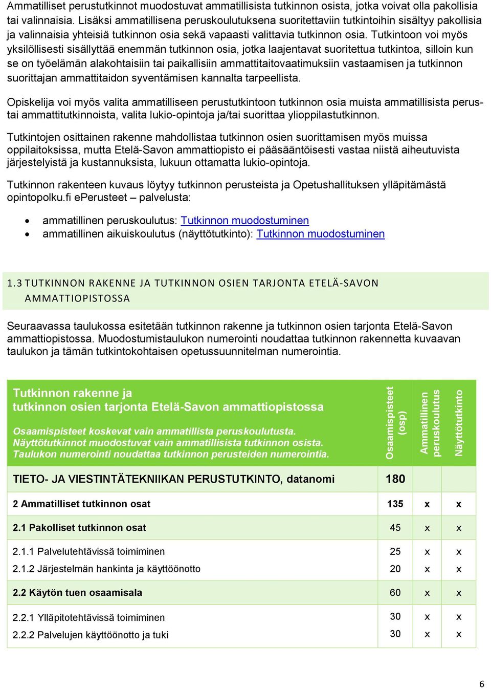 Tutkintoon voi myös yksilöllisesti sisällyttää enemmän tutkinnon osia, jotka laajentavat suoritettua tutkintoa, silloin kun se on työelämän alakohtaisiin tai paikallisiin ammattitaitovaatimuksiin