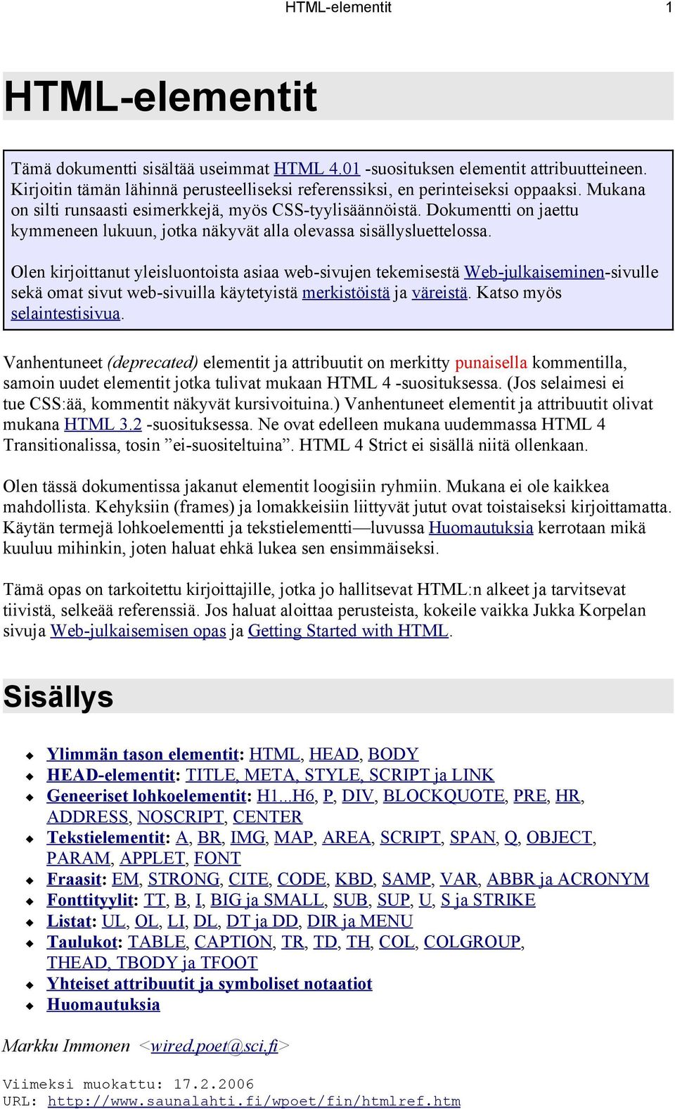 Olen kirjoittanut yleisluontoista asiaa web-sivujen tekemisestä Web-julkaiseminen-sivulle sekä omat sivut web-sivuilla käytetyistä merkistöistä ja väreistä. Katso myös selaintestisivua.