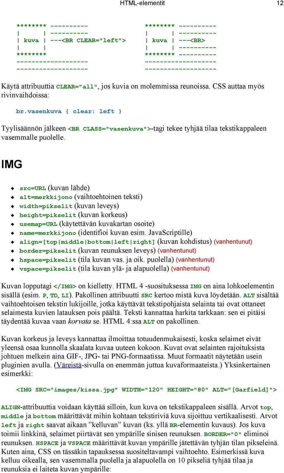 vasenkuva { clear: left } Tyylisäännön jälkeen <BR CLASS="vasenkuva">-tagi tekee tyhjää tilaa tekstikappaleen vasemmalle puolelle.