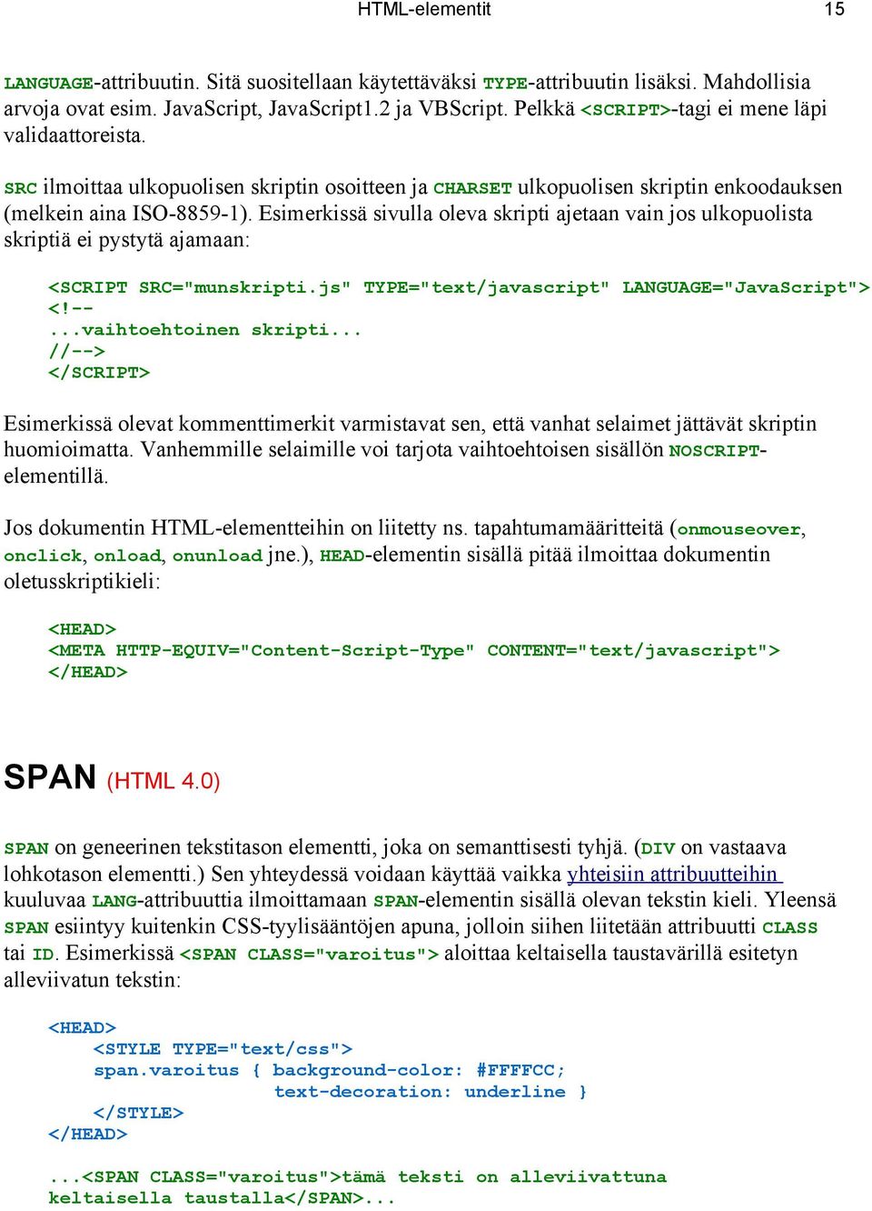 Esimerkissä sivulla oleva skripti ajetaan vain jos ulkopuolista skriptiä ei pystytä ajamaan: <SCRIPT SRC="munskripti.js" TYPE="text/javascript" LANGUAGE="JavaScript"> <!--...vaihtoehtoinen skripti.