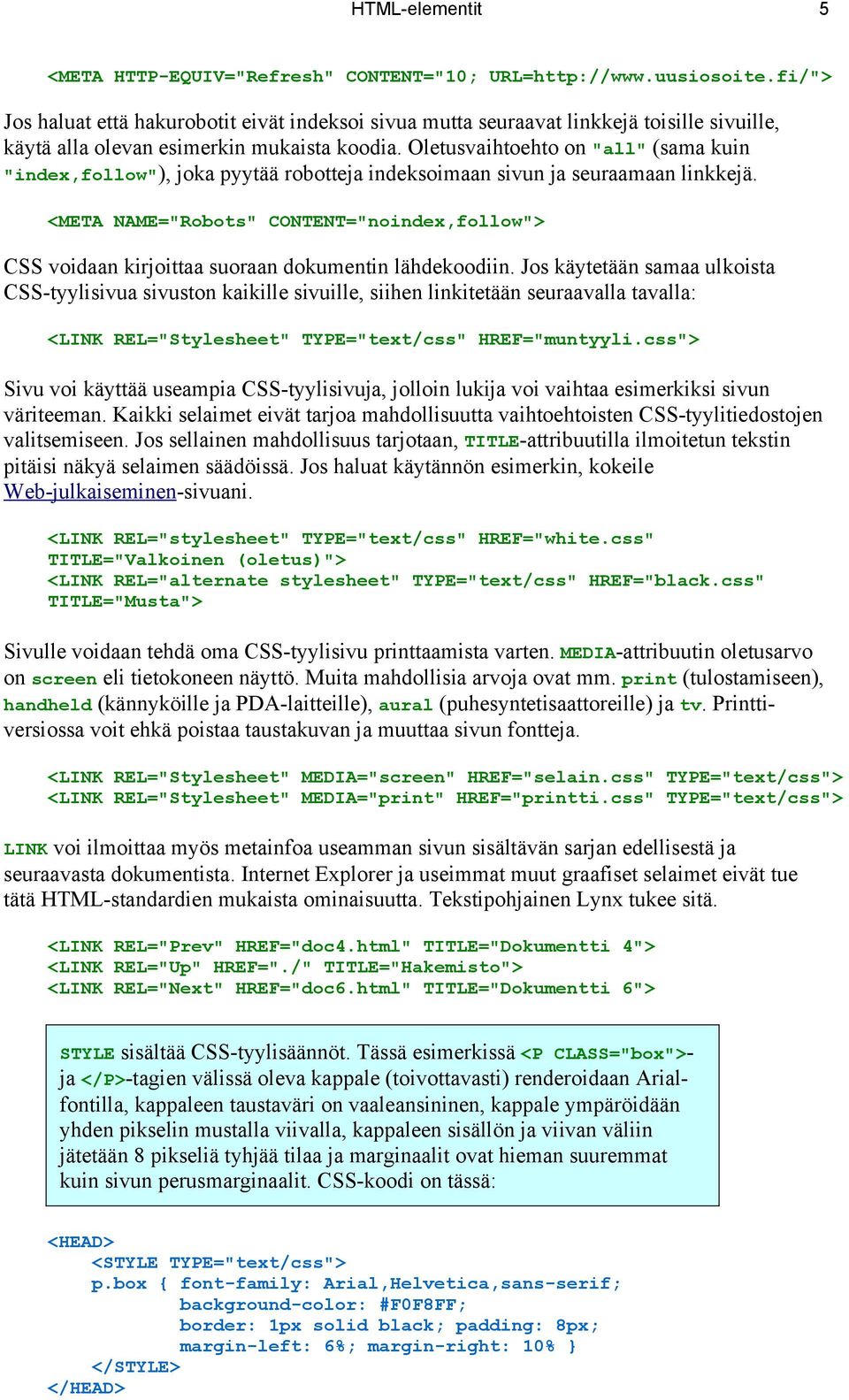 Oletusvaihtoehto on "all" (sama kuin "index,follow"), joka pyytää robotteja indeksoimaan sivun ja seuraamaan linkkejä.