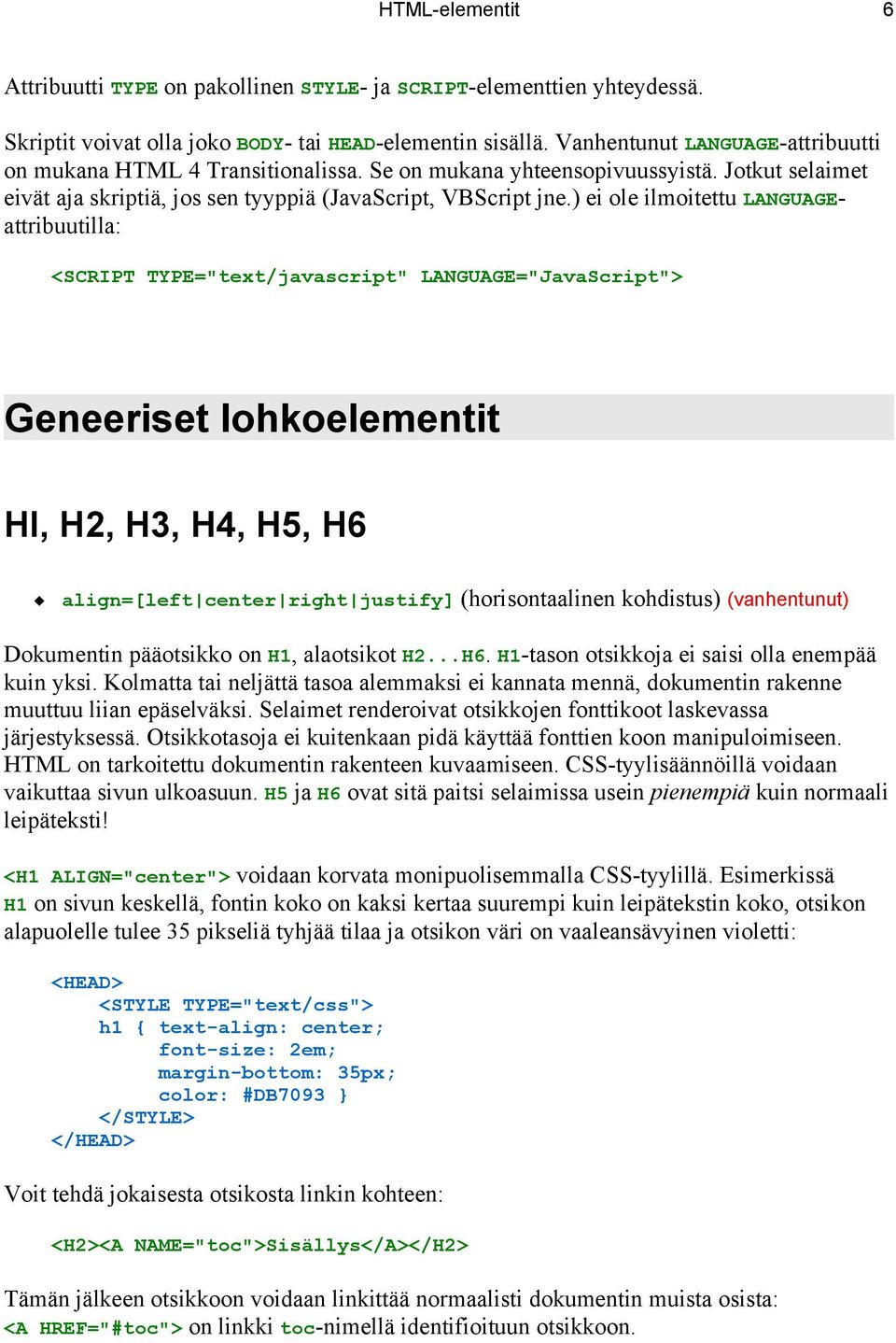 ) ei ole ilmoitettu LANGUAGEattribuutilla: <SCRIPT TYPE="text/javascript" LANGUAGE="JavaScript"> Geneeriset lohkoelementit HI, H2, H3, H4, H5, H6 align=[left center right justify] (horisontaalinen