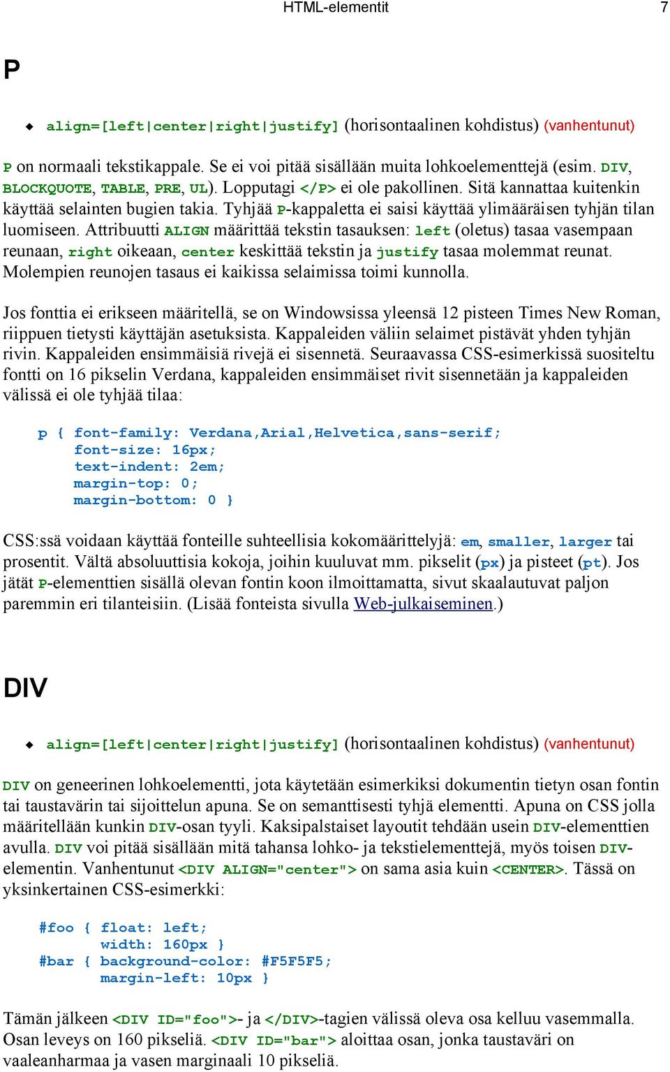 Attribuutti ALIGN määrittää tekstin tasauksen: left (oletus) tasaa vasempaan reunaan, right oikeaan, center keskittää tekstin ja justify tasaa molemmat reunat.