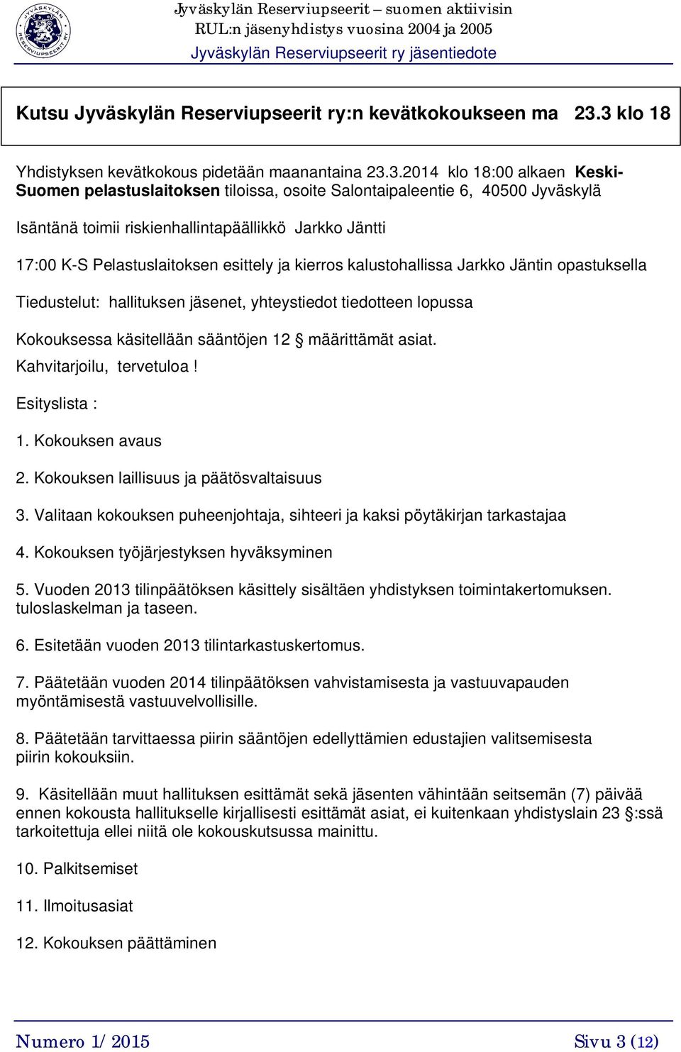 riskienhallintapäällikkö Jarkko Jäntti 17:00 K-S Pelastuslaitoksen esittely ja kierros kalustohallissa Jarkko Jäntin opastuksella Tiedustelut: hallituksen jäsenet, yhteystiedot tiedotteen lopussa