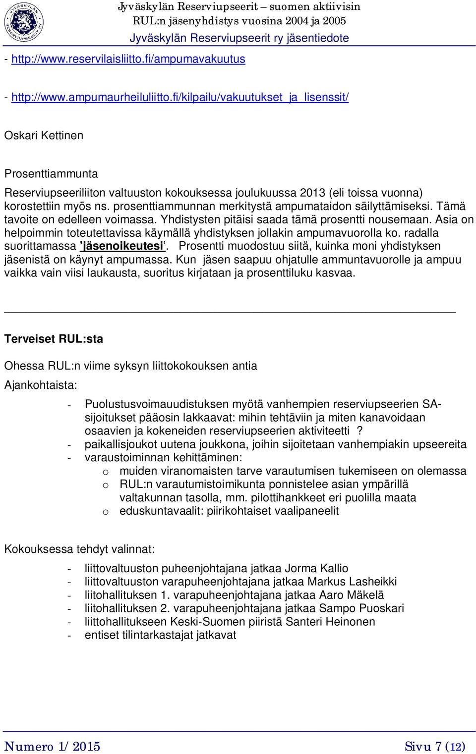 prosenttiammunnan merkitystä ampumataidon säilyttämiseksi. Tämä tavoite on edelleen voimassa. Yhdistysten pitäisi saada tämä prosentti nousemaan.