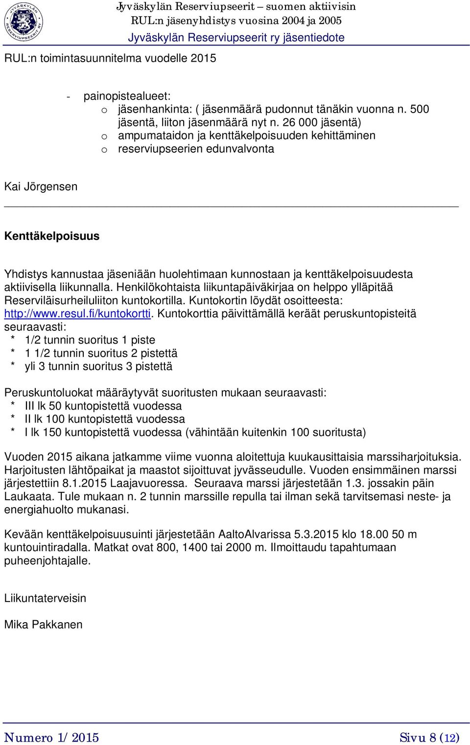 kenttäkelpoisuudesta aktiivisella liikunnalla. Henkilökohtaista liikuntapäiväkirjaa on helppo ylläpitää Reserviläisurheiluliiton kuntokortilla. Kuntokortin löydät osoitteesta: http://www.resul.