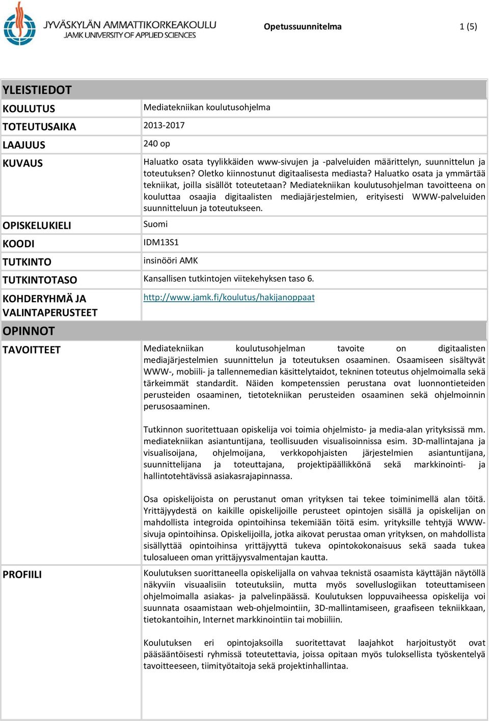 Mediatekniikan koulutusohjelman tavoitteena on kouluttaa osaajia digitaalisten mediajärjestelmien, erityisesti WWW-palveluiden suunnitteluun ja toteutukseen.